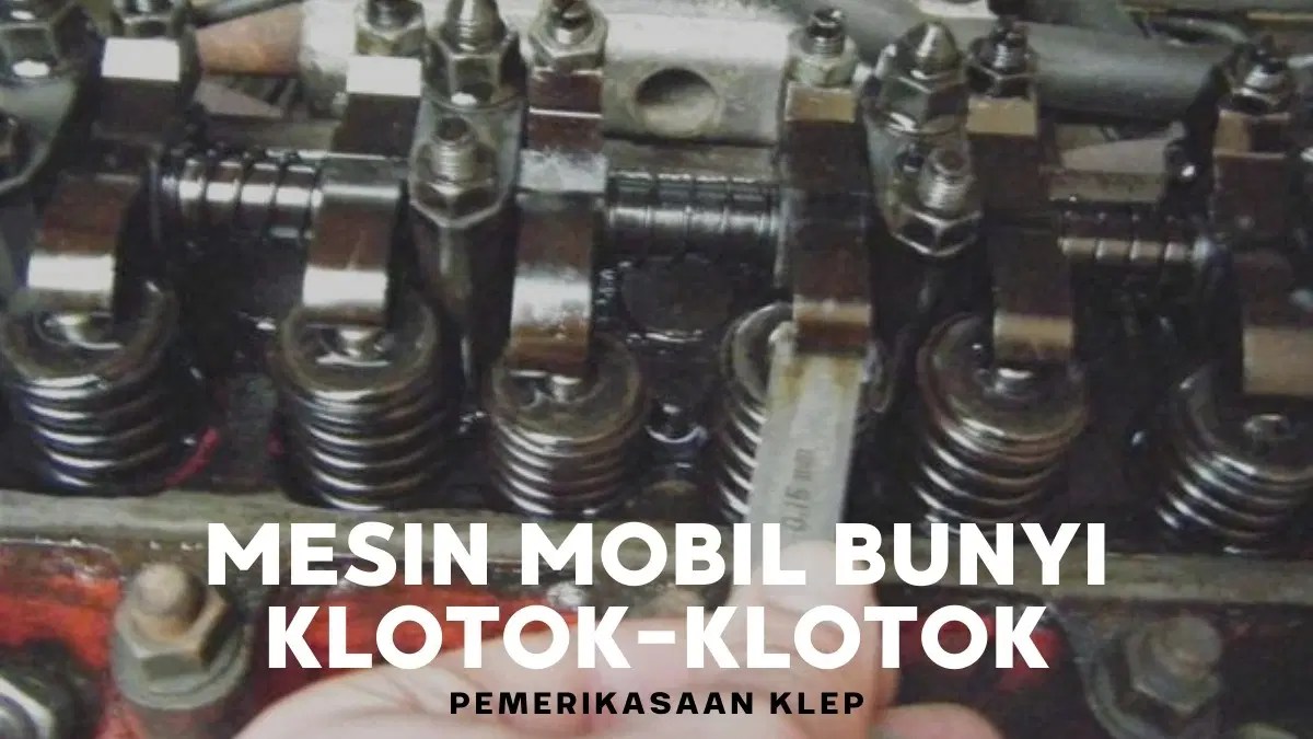 Mesin Avanza Bunyi Klotok Klotok. Mesin Mobil Bunyi Klotok-Klotok, Cek 7 Penyebab Sumber Masalahnya