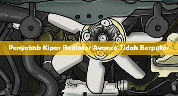 Penyebab Kipas Radiator Avanza Mati. 10 Penyebab Kipas Radiator Avanza Tidak Berputar & Cara Perbaiki