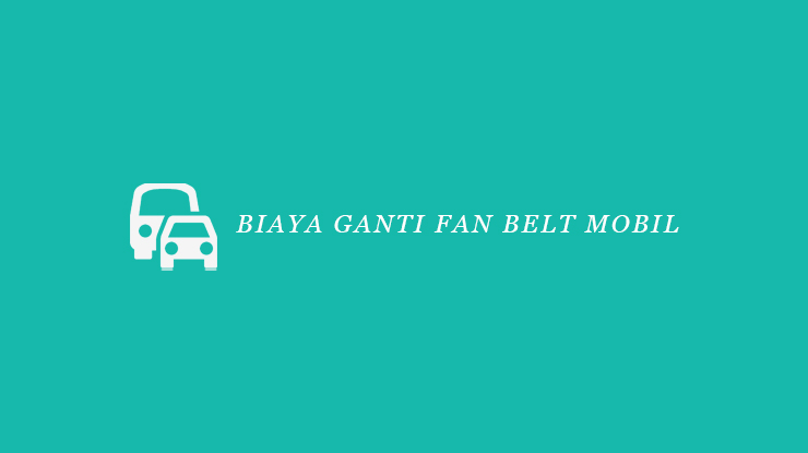 Biaya Ganti Fan Belt Mobil Avanza. Biaya Ganti Fan Belt Mobil 2022 (Bengkel Resmi & Umum)